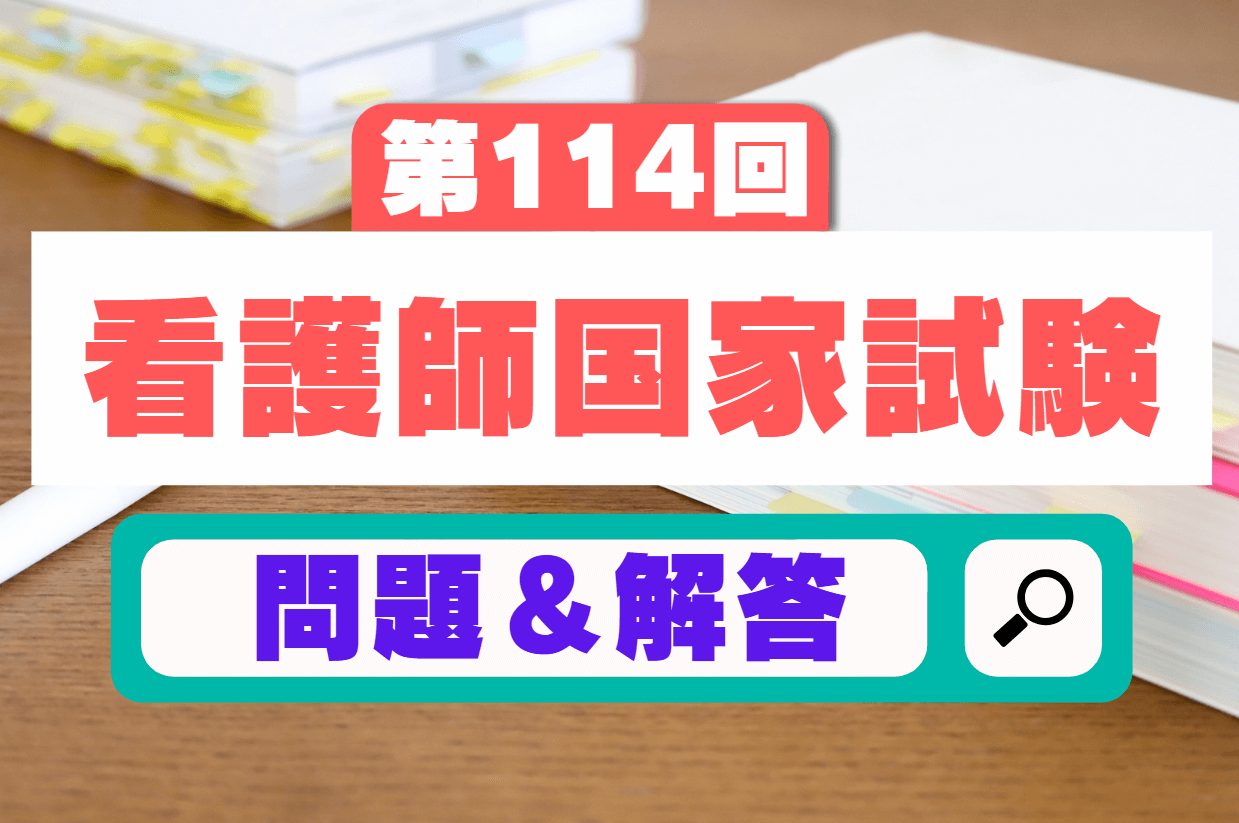 114回看護師国家試験問題の解答と解説 – 過去問